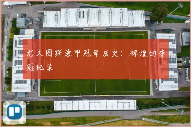 尤文图斯意甲冠军历史:辉煌的夺冠纪录