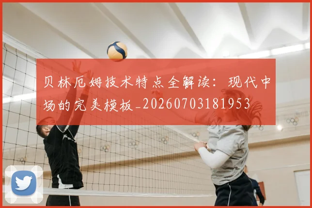 贝林厄姆技术特点全解读：现代中场的完美模板_20260703181953