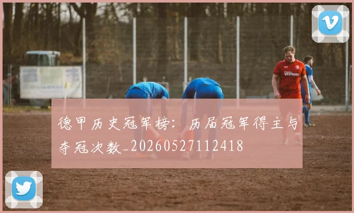 德甲历史冠军榜:历届冠军得主与夺冠次数_20260527112418