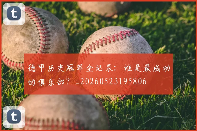 德甲历史冠军全记录：谁是最成功的俱乐部？_20260523195806